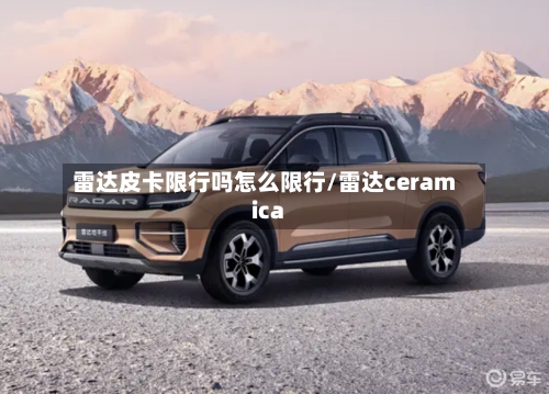 雷达皮卡限行吗怎么限行/雷达ceramica-第2张图片