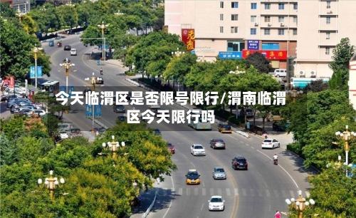 今天临渭区是否限号限行/渭南临渭区今天限行吗