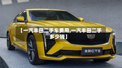 【一汽丰田二手车费用,一汽丰田二手多少钱】-第2张图片