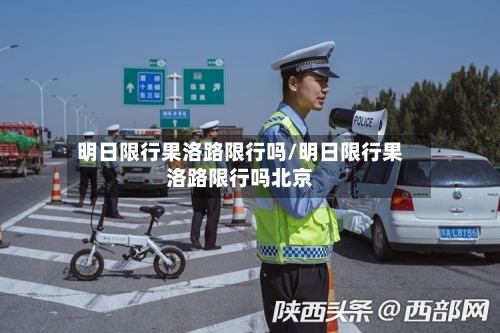 明日限行果洛路限行吗/明日限行果洛路限行吗北京