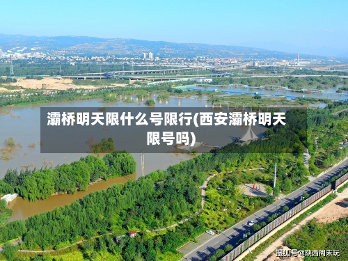 灞桥明天限什么号限行(西安灞桥明天限号吗)-第2张图片