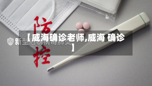 【威海确诊老师,威海 确诊】-第2张图片