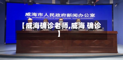 【威海确诊老师,威海 确诊】-第3张图片