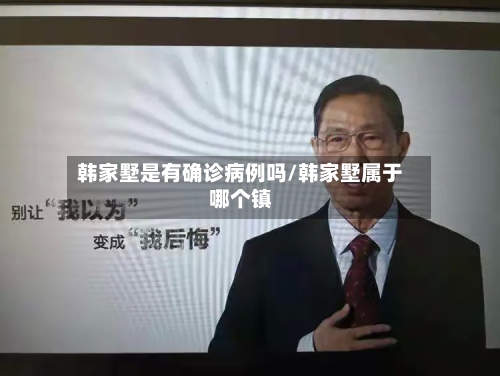 韩家墅是有确诊病例吗/韩家墅属于哪个镇-第3张图片