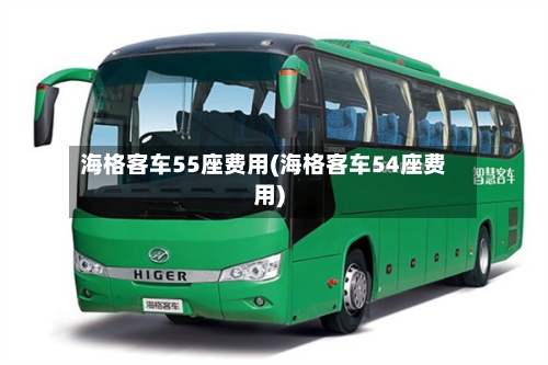 海格客车55座费用(海格客车54座费用)