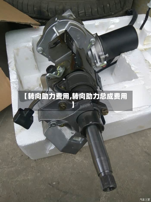 【转向助力费用,转向助力总成费用】-第2张图片