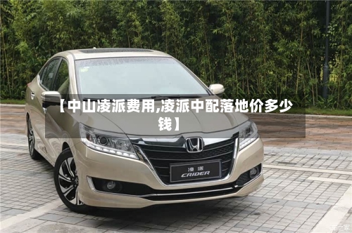 【中山凌派费用,凌派中配落地价多少钱】