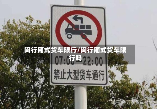 闵行厢式货车限行/闵行厢式货车限行吗
