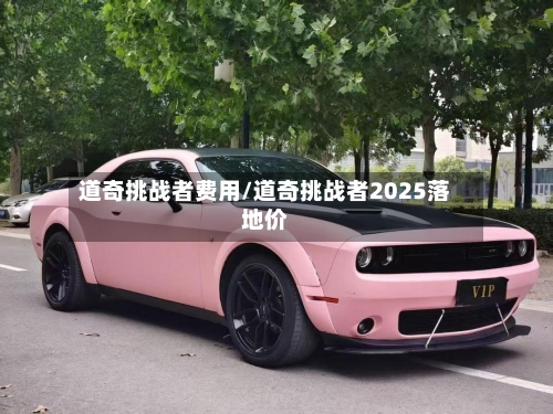 道奇挑战者费用/道奇挑战者2025落地价