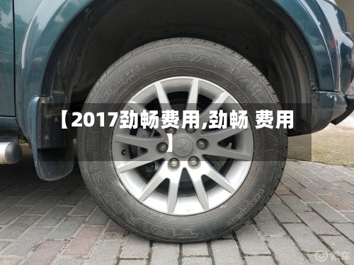 【2017劲畅费用,劲畅 费用】-第2张图片
