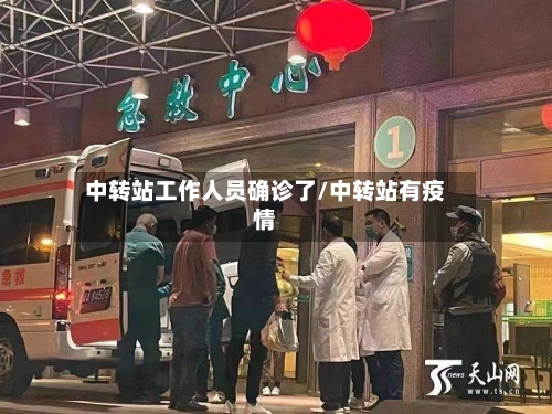 中转站工作人员确诊了/中转站有疫情