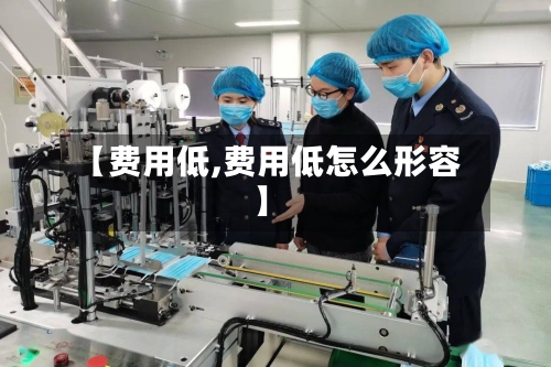 【费用低,费用低怎么形容】-第3张图片