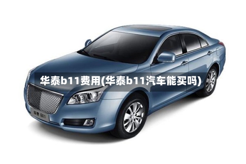 华泰b11费用(华泰b11汽车能买吗)