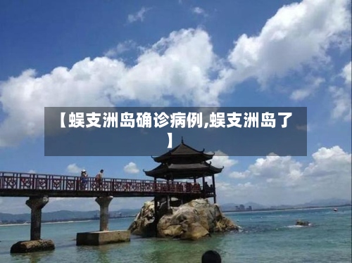 【蜈支洲岛确诊病例,蜈支洲岛了】-第2张图片