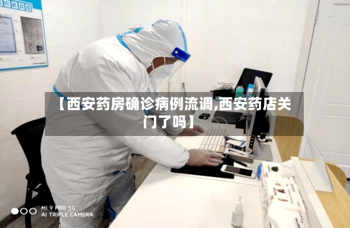 【西安药房确诊病例流调,西安药店关门了吗】-第2张图片