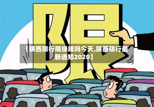 【陕西限行限绿牌吗今天,陕西限行最新通知2020】