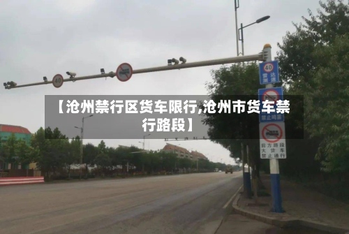 【沧州禁行区货车限行,沧州市货车禁行路段】-第3张图片
