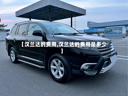 【汉兰达的费用,汉兰达的费用是多少】