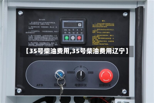 【35号柴油费用,35号柴油费用辽宁】