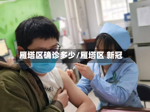 雁塔区确诊多少/雁塔区 新冠
