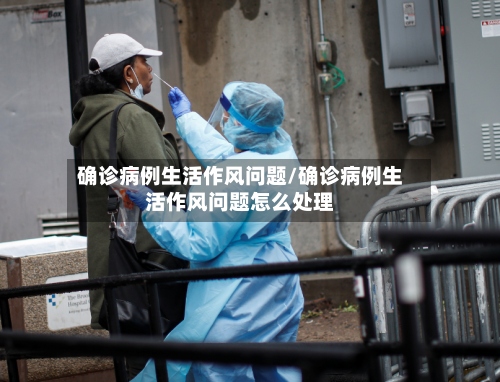确诊病例生活作风问题/确诊病例生活作风问题怎么处理
