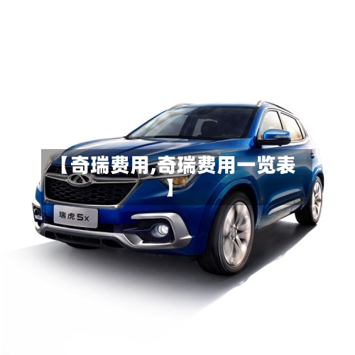 【奇瑞费用,奇瑞费用一览表】