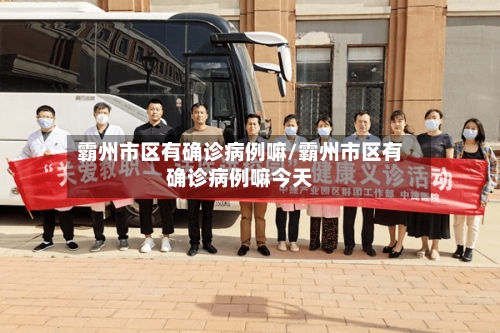 霸州市区有确诊病例嘛/霸州市区有确诊病例嘛今天