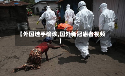 【外国选手确诊,国外新冠患者视频】-第2张图片