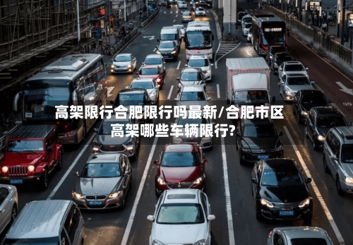 高架限行合肥限行吗最新/合肥市区高架哪些车辆限行?-第2张图片