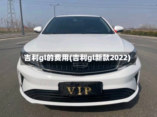 吉利gl的费用(吉利gl新款2022)