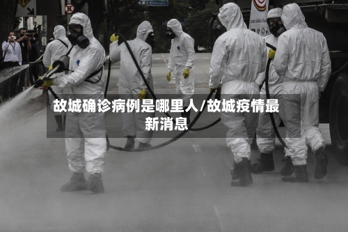故城确诊病例是哪里人/故城疫情最新消息