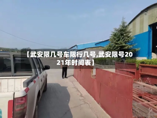 【武安限几号车限行几号,武安限号2021年时间表】