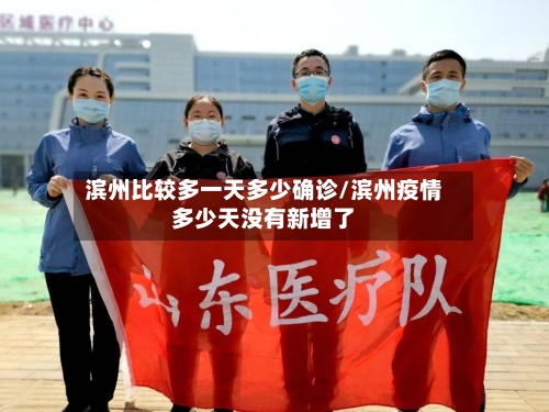 滨州比较多一天多少确诊/滨州疫情多少天没有新增了