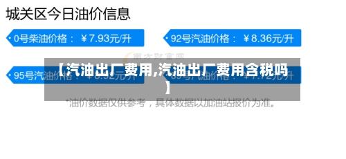 【汽油出厂费用,汽油出厂费用含税吗】-第2张图片