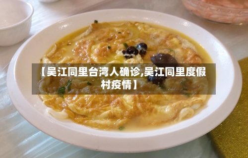 【吴江同里台湾人确诊,吴江同里度假村疫情】