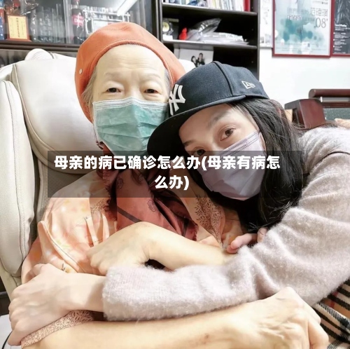 母亲的病已确诊怎么办(母亲有病怎么办)