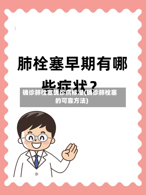 确诊肺栓塞确诊病标准(确诊肺栓塞的可靠方法)