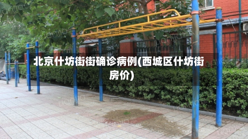 北京什坊街街确诊病例(西城区什坊街房价)