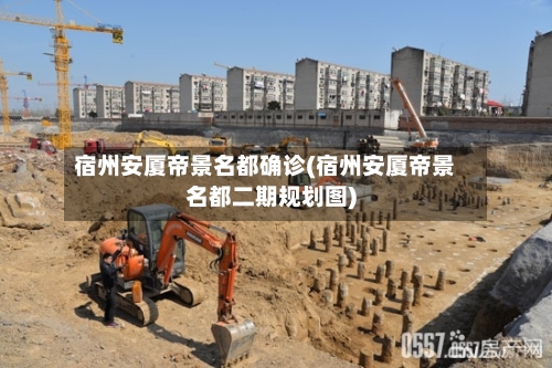 宿州安厦帝景名都确诊(宿州安厦帝景名都二期规划图)-第2张图片