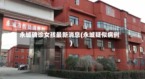 永城确诊女孩最新消息(永城疑似病例)-第2张图片