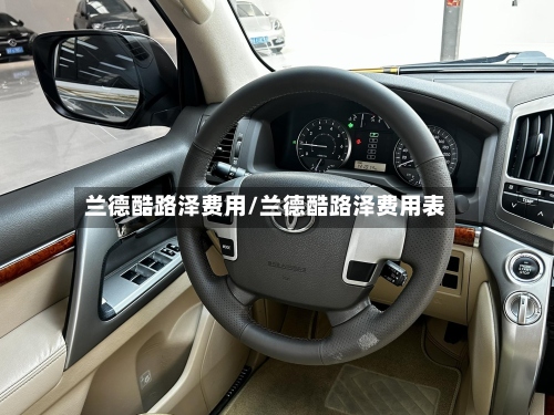 兰德酷路泽费用/兰德酷路泽费用表-第3张图片