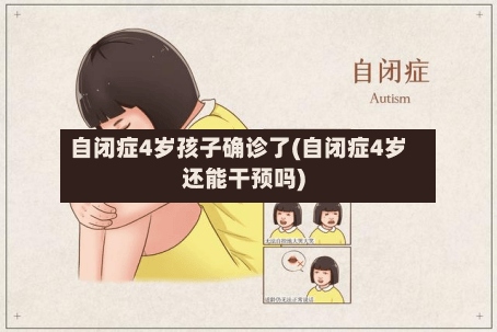 自闭症4岁孩子确诊了(自闭症4岁还能干预吗)