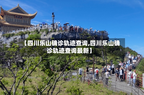 【四川乐山确诊轨迹查询,四川乐山确诊轨迹查询最新】-第2张图片