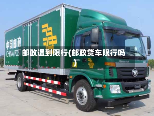 邮政遇到限行(邮政货车限行吗)