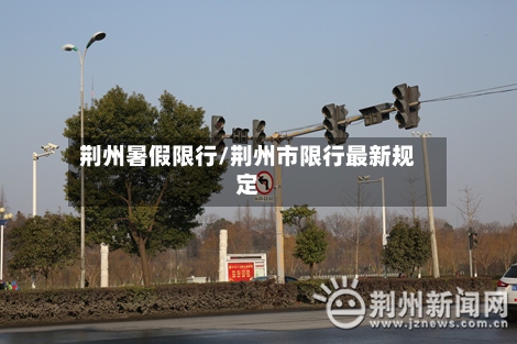 荆州暑假限行/荆州市限行最新规定