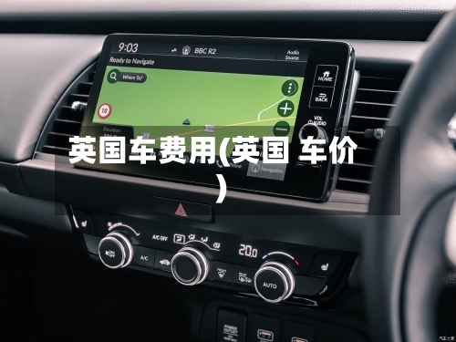 英国车费用(英国 车价)