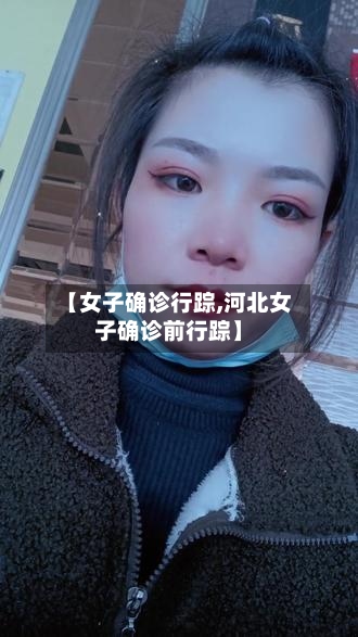 【女子确诊行踪,河北女子确诊前行踪】