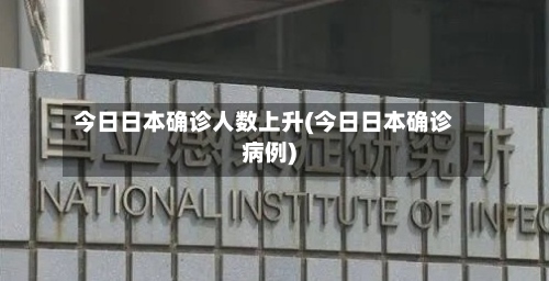 今日日本确诊人数上升(今日日本确诊病例)