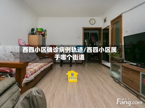 西四小区确诊病例轨迹/西四小区属于哪个街道-第2张图片