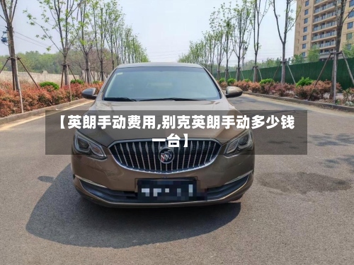 【英朗手动费用,别克英朗手动多少钱一台】